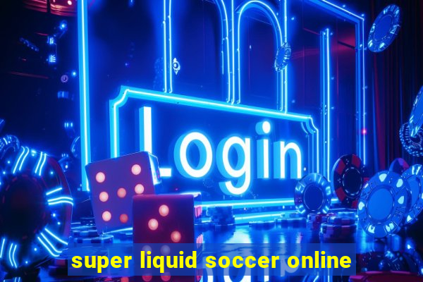 super liquid soccer online